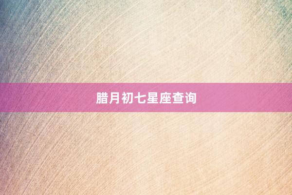 腊月初七星座查询