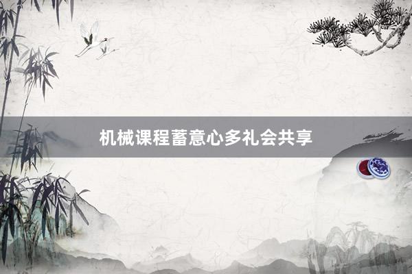 机械课程蓄意心多礼会共享